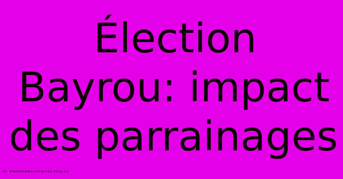 Élection Bayrou: Impact Des Parrainages