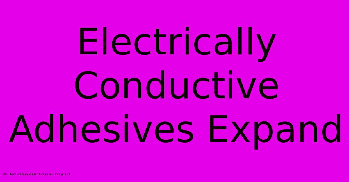 Electrically Conductive Adhesives Expand