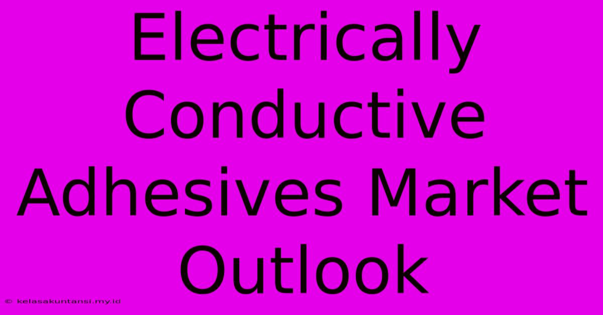 Electrically Conductive Adhesives Market Outlook