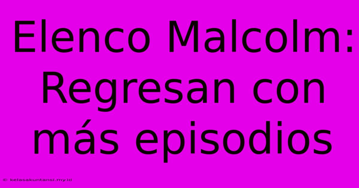 Elenco Malcolm: Regresan Con Más Episodios