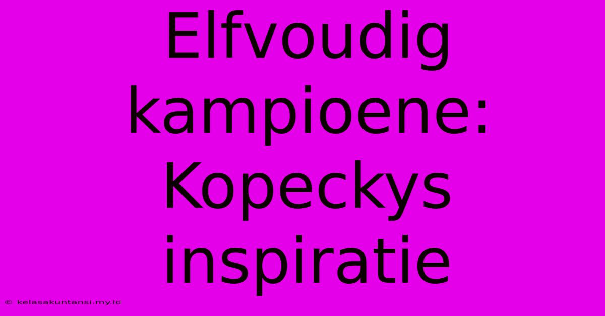 Elfvoudig Kampioene: Kopeckys Inspiratie Elfvoudig Kampioene: Kopeckys Inspiratie