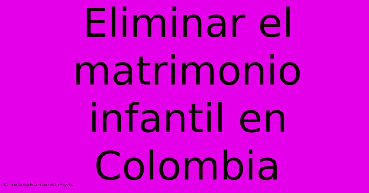 Eliminar El Matrimonio Infantil En Colombia