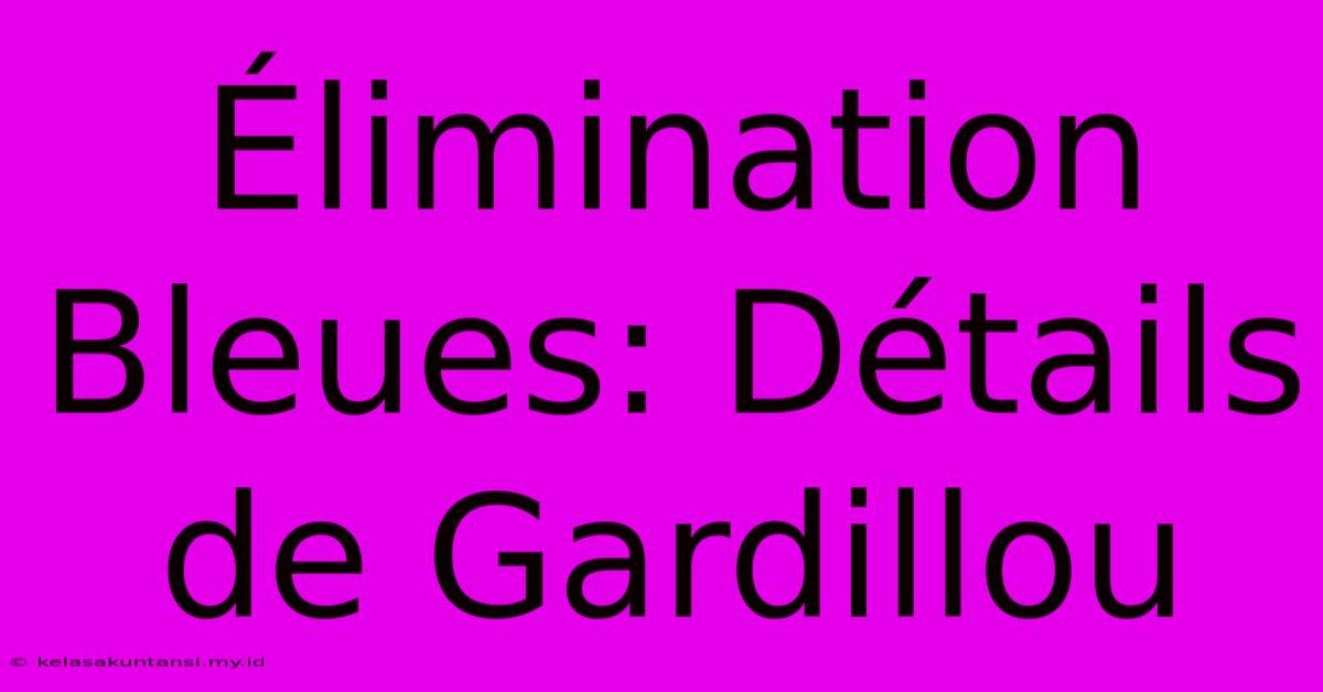 Élimination Bleues: Détails De Gardillou