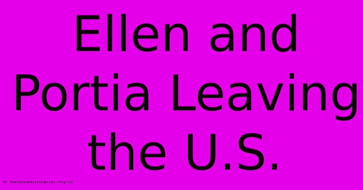 Ellen And Portia Leaving The U.S.