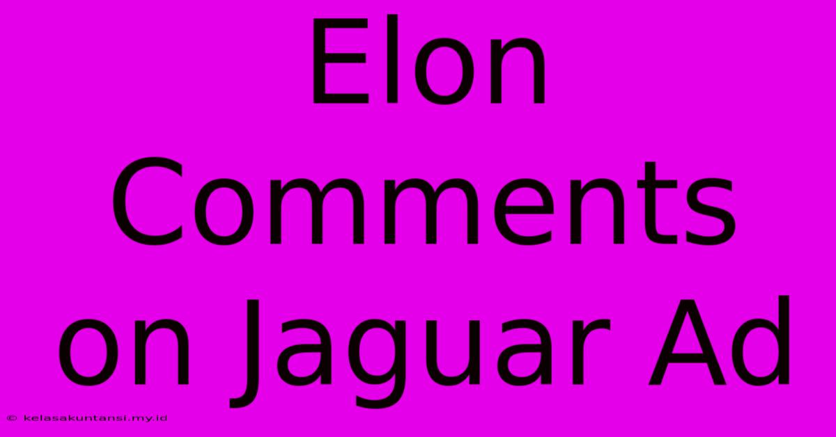 Elon Comments On Jaguar Ad