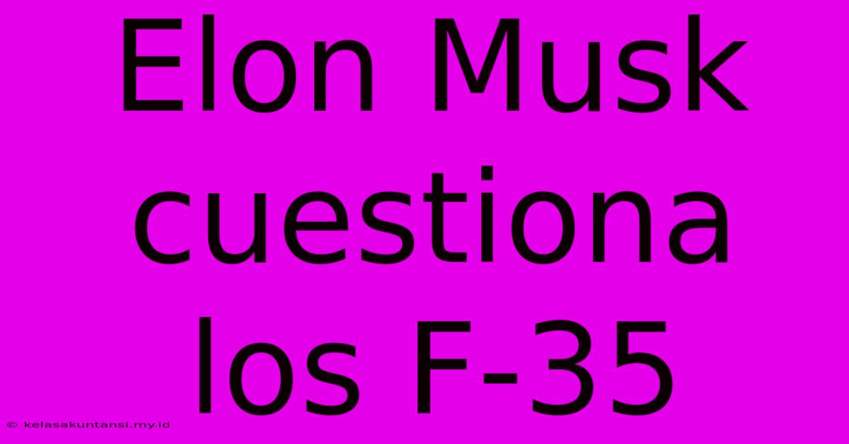 Elon Musk Cuestiona Los F-35