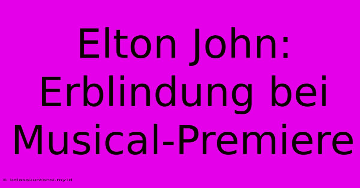 Elton John: Erblindung Bei Musical-Premiere