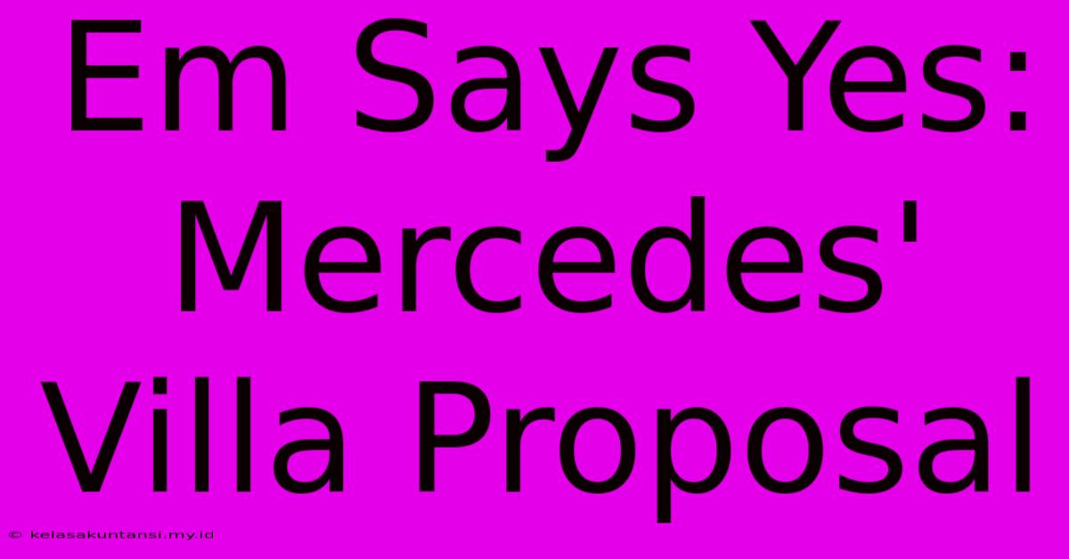 Em Says Yes: Mercedes' Villa Proposal