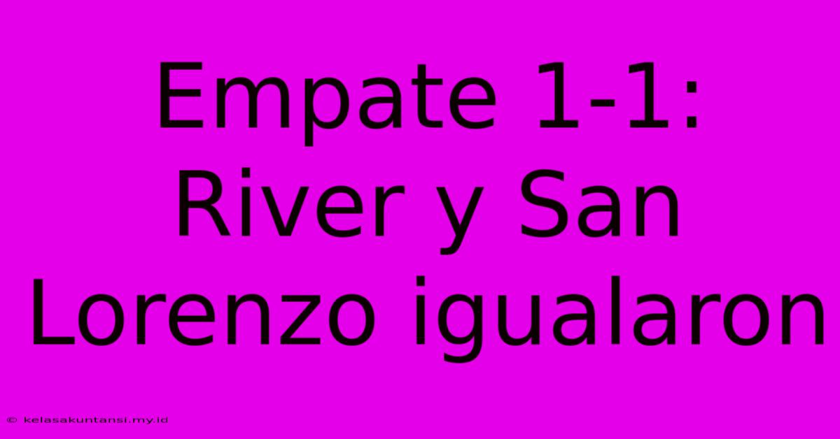 Empate 1-1: River Y San Lorenzo Igualaron Empate 1-1: River Y San Lorenzo Igualaron