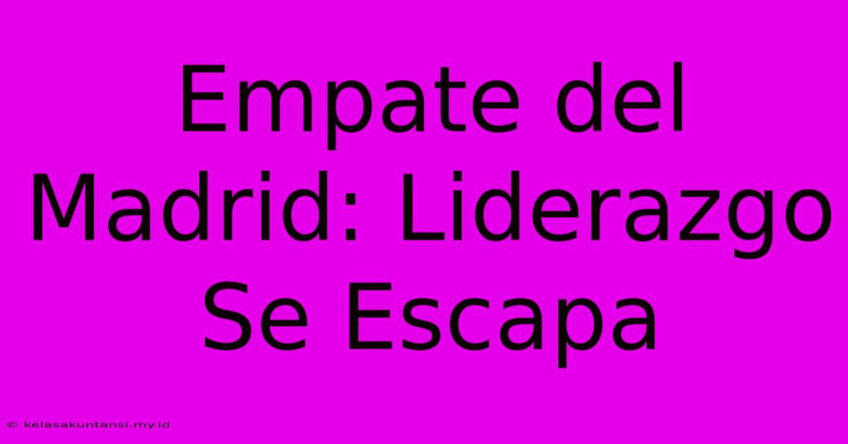 Empate Del Madrid: Liderazgo Se Escapa