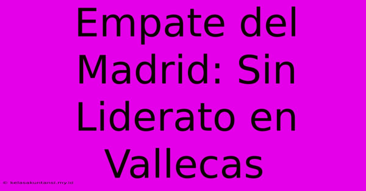 Empate Del Madrid: Sin Liderato En Vallecas