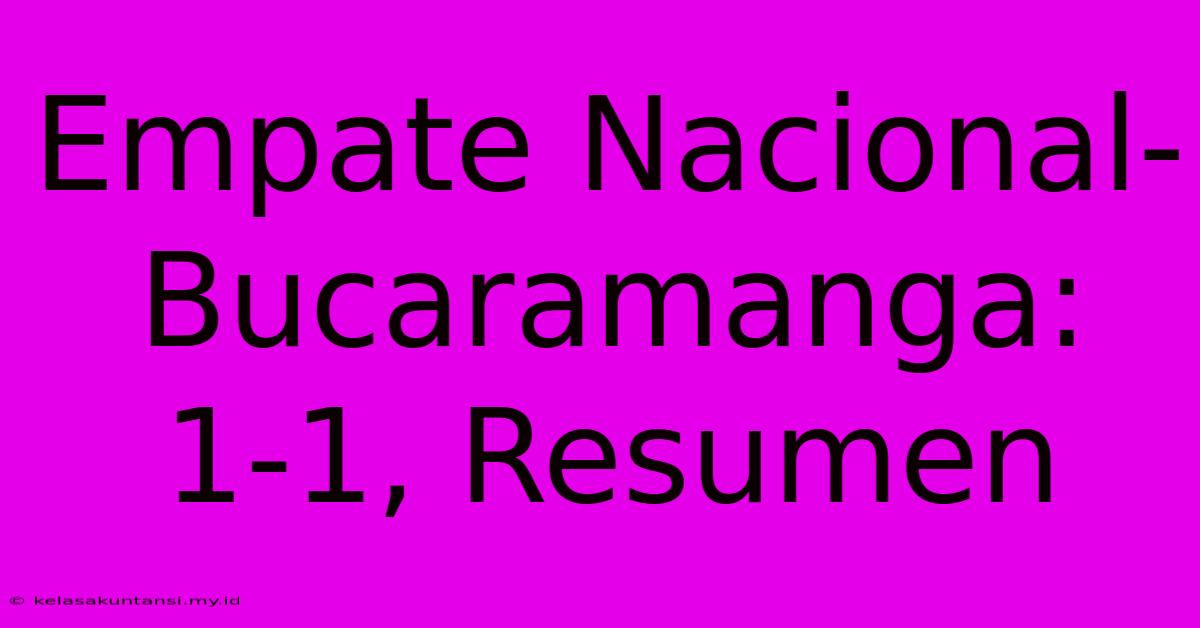 Empate Nacional-Bucaramanga: 1-1, Resumen