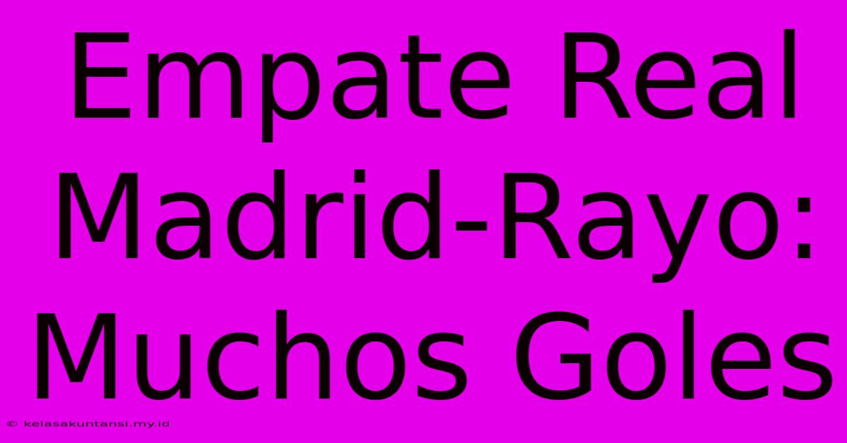 Empate Real Madrid-Rayo: Muchos Goles