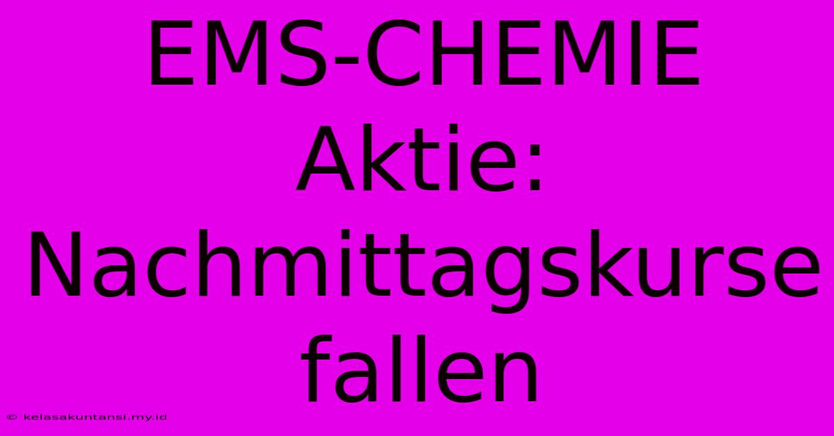 EMS-CHEMIE Aktie: Nachmittagskurse Fallen