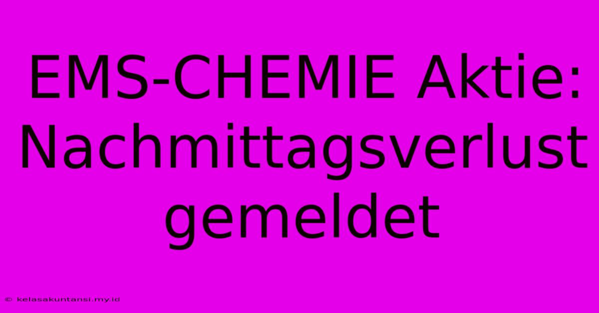 EMS-CHEMIE Aktie: Nachmittagsverlust Gemeldet