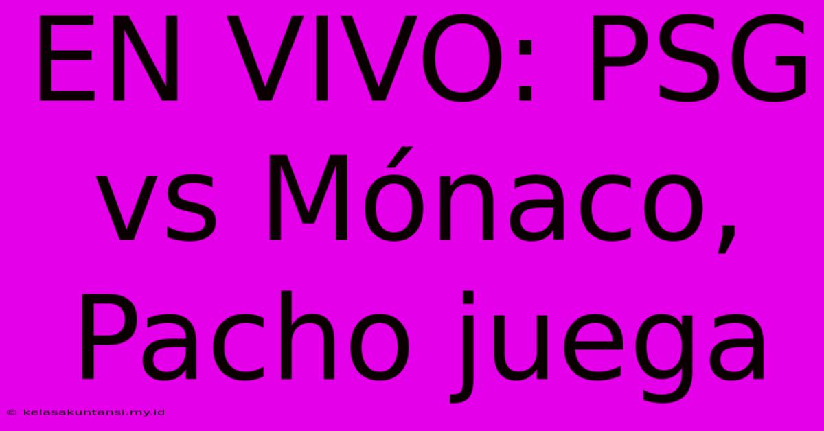 EN VIVO: PSG Vs Mónaco, Pacho Juega