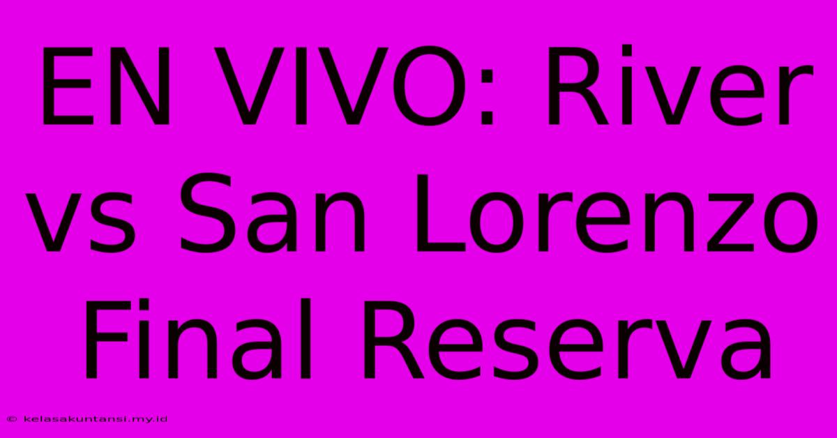 EN VIVO: River Vs San Lorenzo Final Reserva