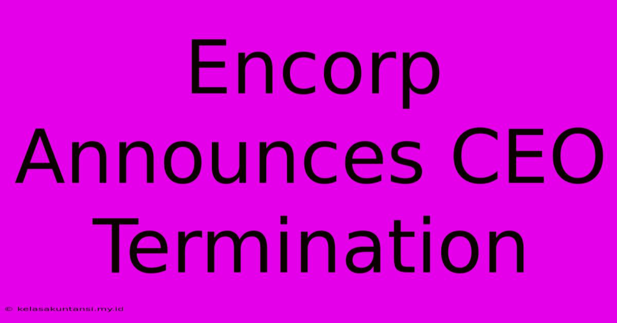 Encorp Announces CEO Termination