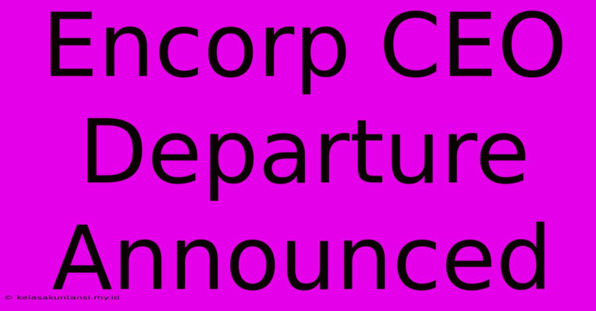 Encorp CEO Departure Announced