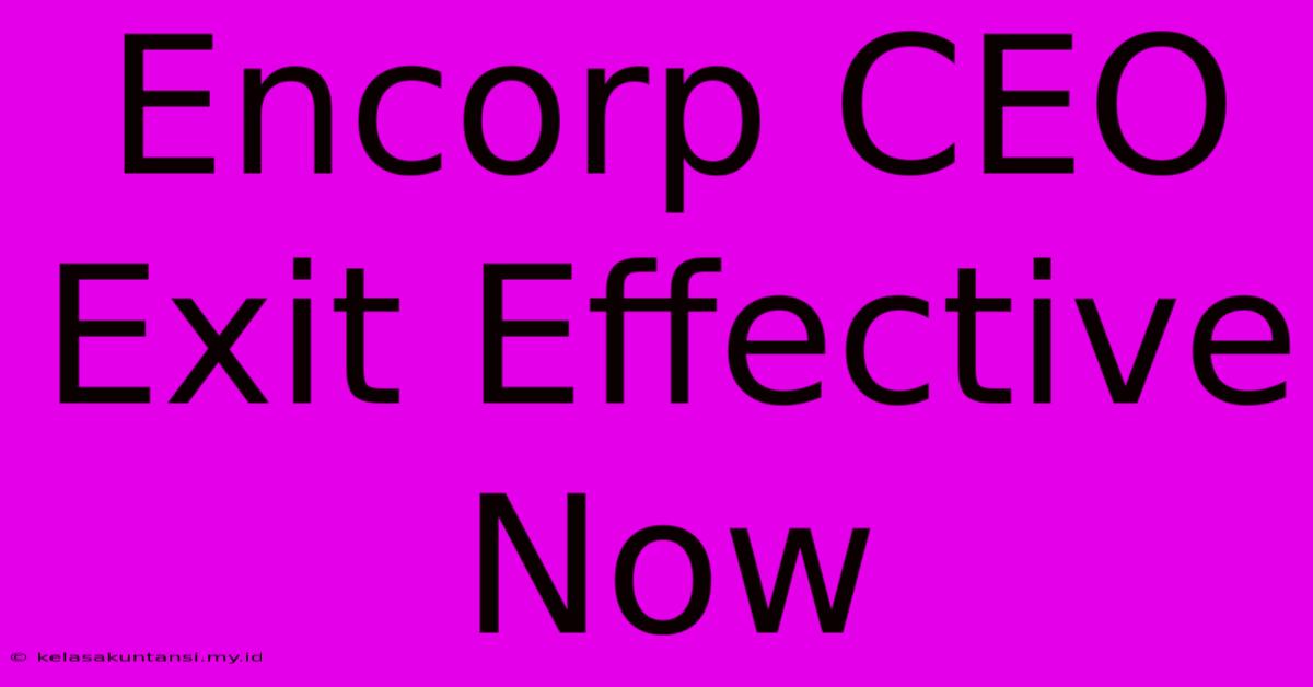 Encorp CEO Exit Effective Now