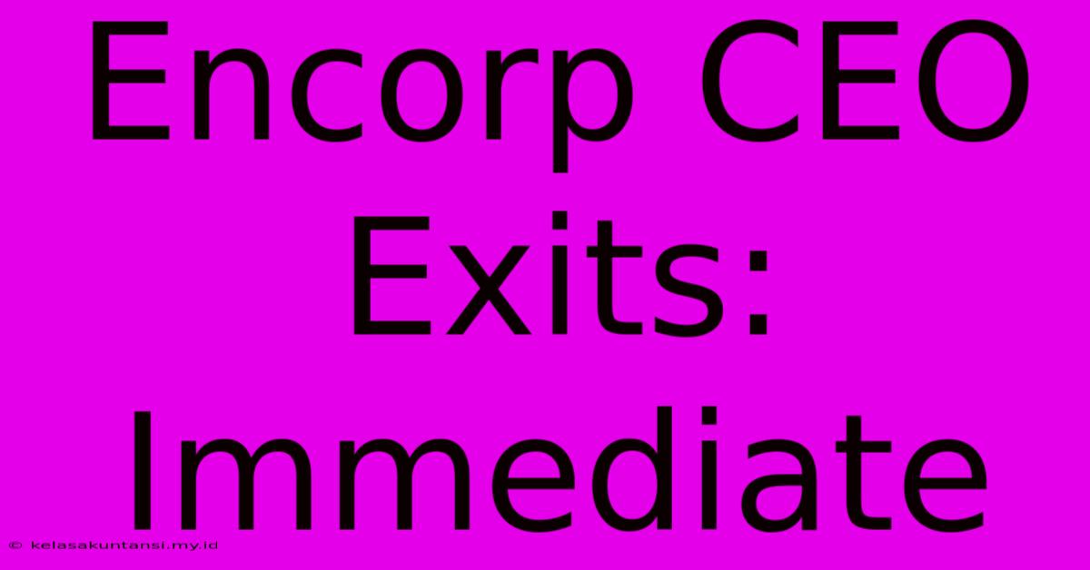 Encorp CEO Exits: Immediate