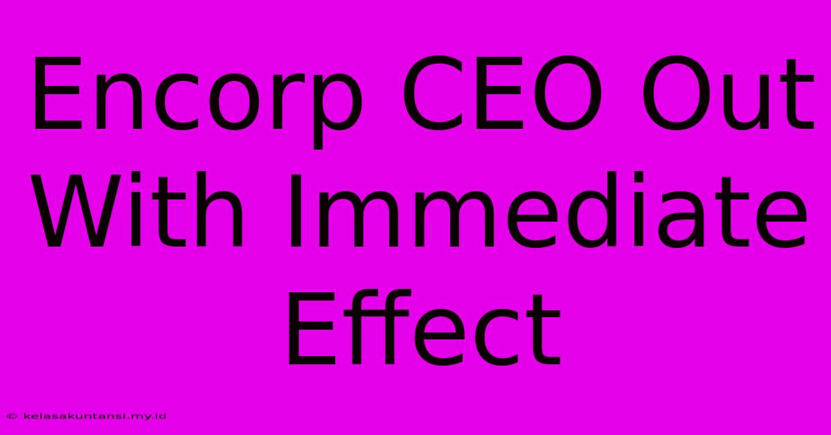 Encorp CEO Out With Immediate Effect