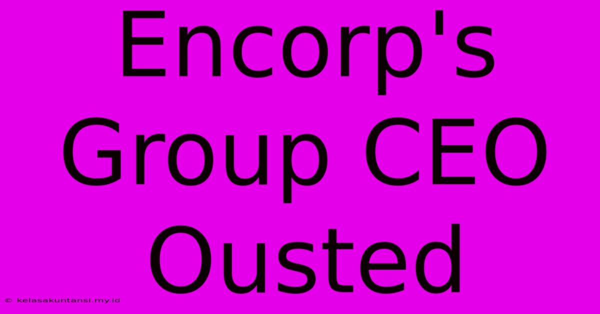 Encorp's Group CEO Ousted