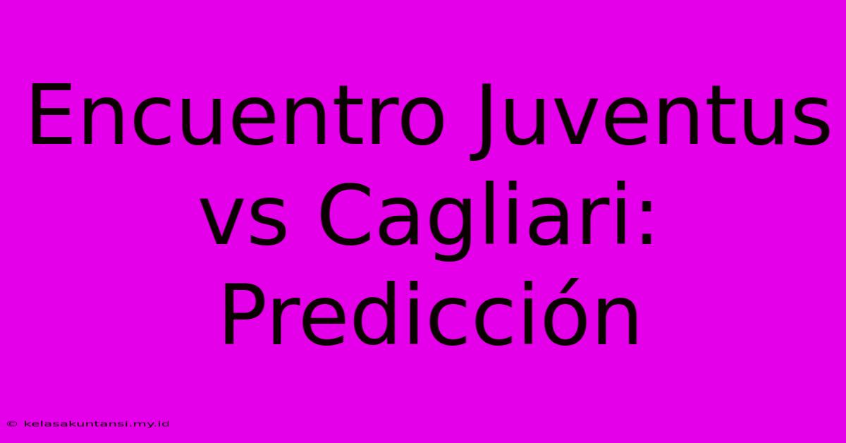 Encuentro Juventus Vs Cagliari:  Predicción