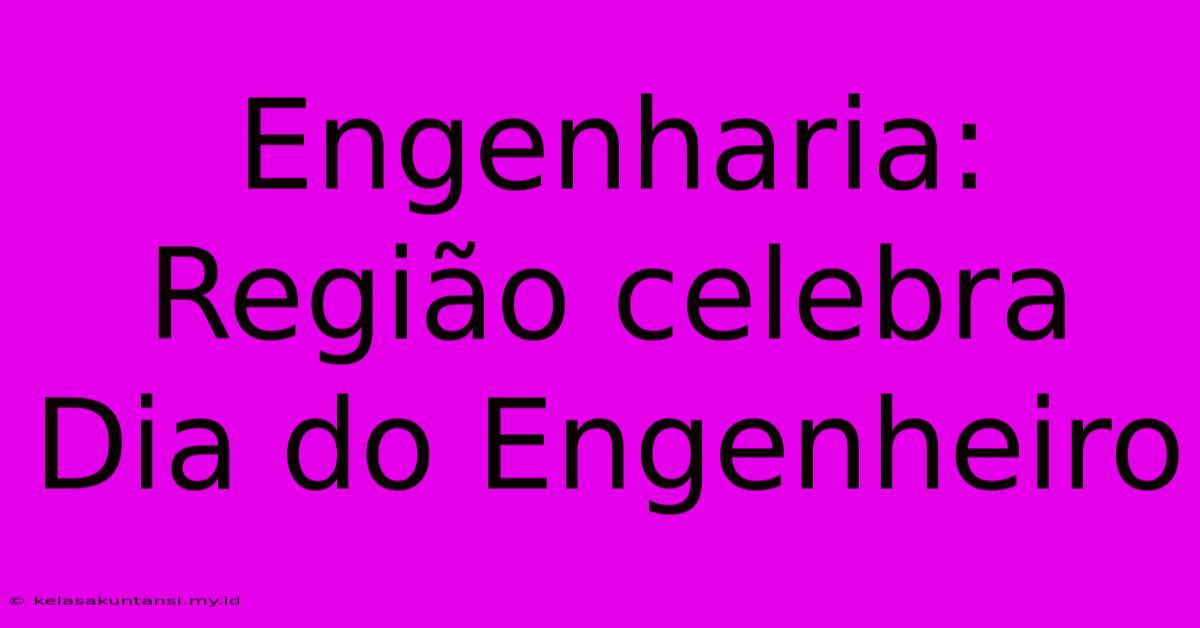 Engenharia: Região Celebra Dia Do Engenheiro