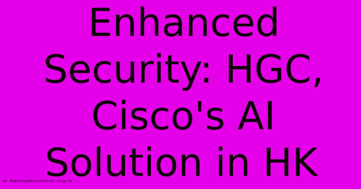 Enhanced Security: HGC, Cisco's AI Solution In HK