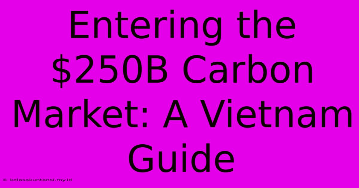 Entering The $250B Carbon Market: A Vietnam Guide