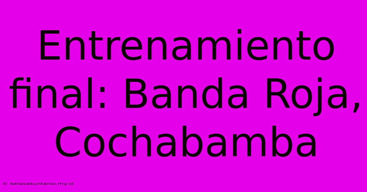 Entrenamiento Final: Banda Roja, Cochabamba