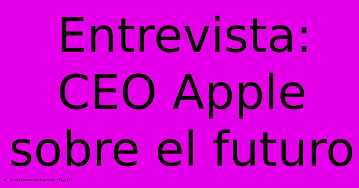 Entrevista: CEO Apple Sobre El Futuro