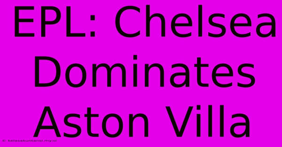 EPL: Chelsea Dominates Aston Villa