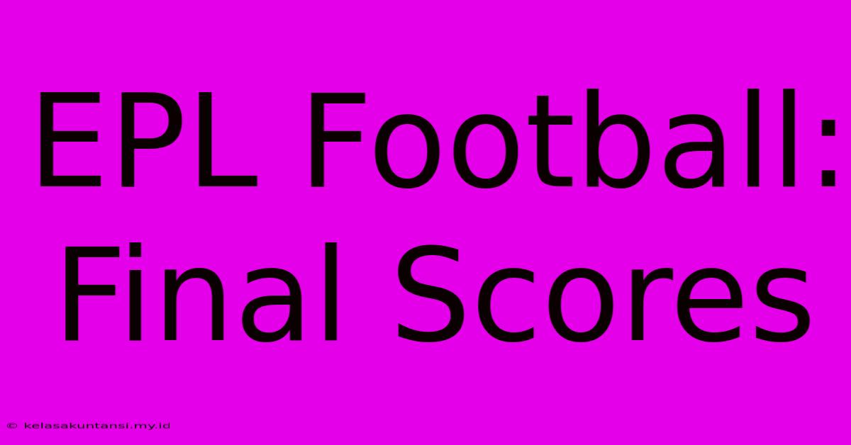 EPL Football: Final Scores