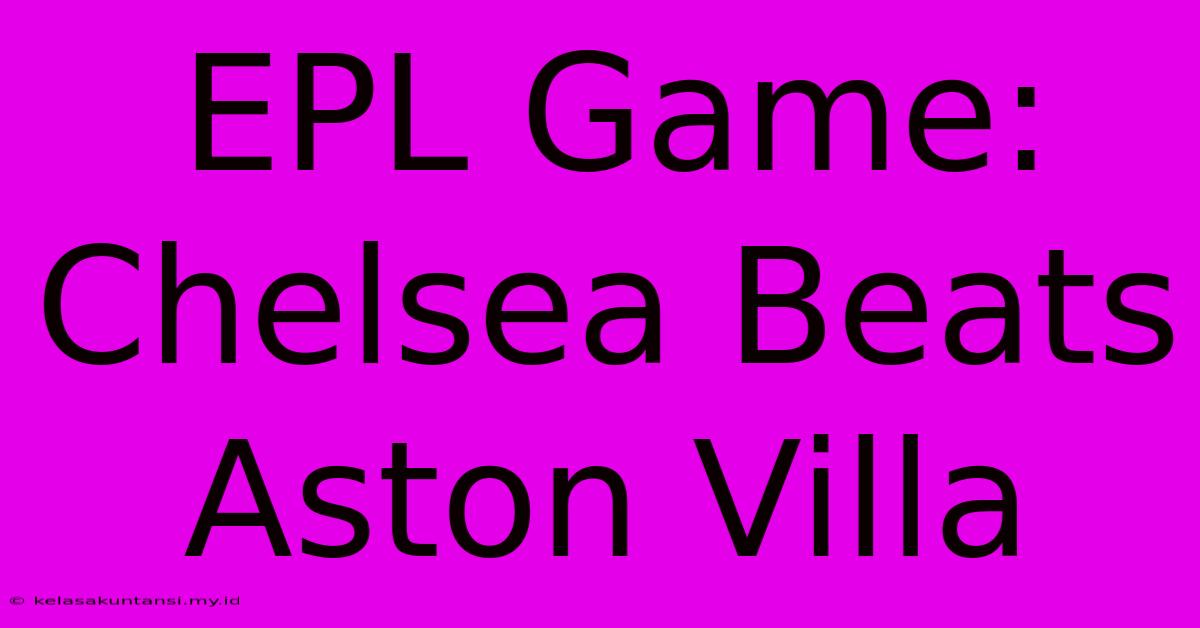 EPL Game: Chelsea Beats Aston Villa