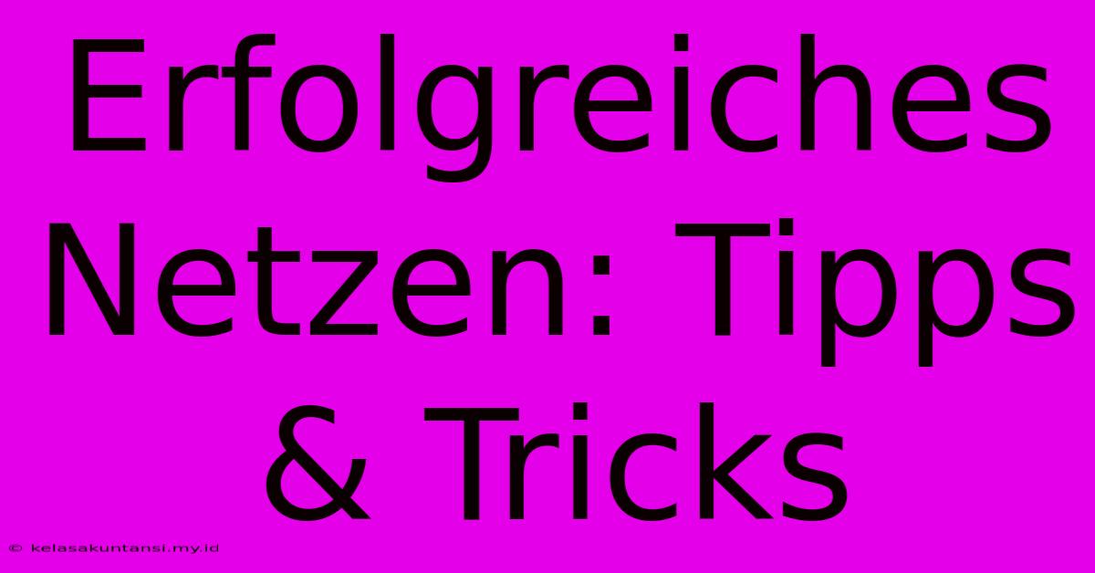 Erfolgreiches Netzen: Tipps & Tricks