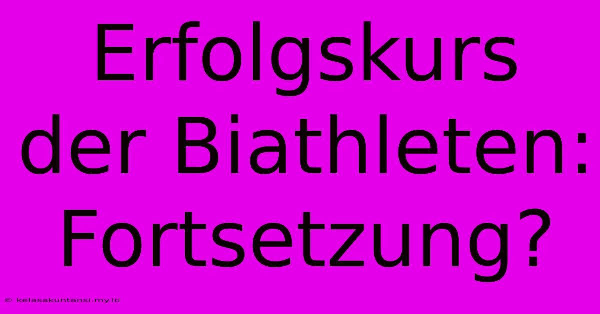 Erfolgskurs Der Biathleten: Fortsetzung?