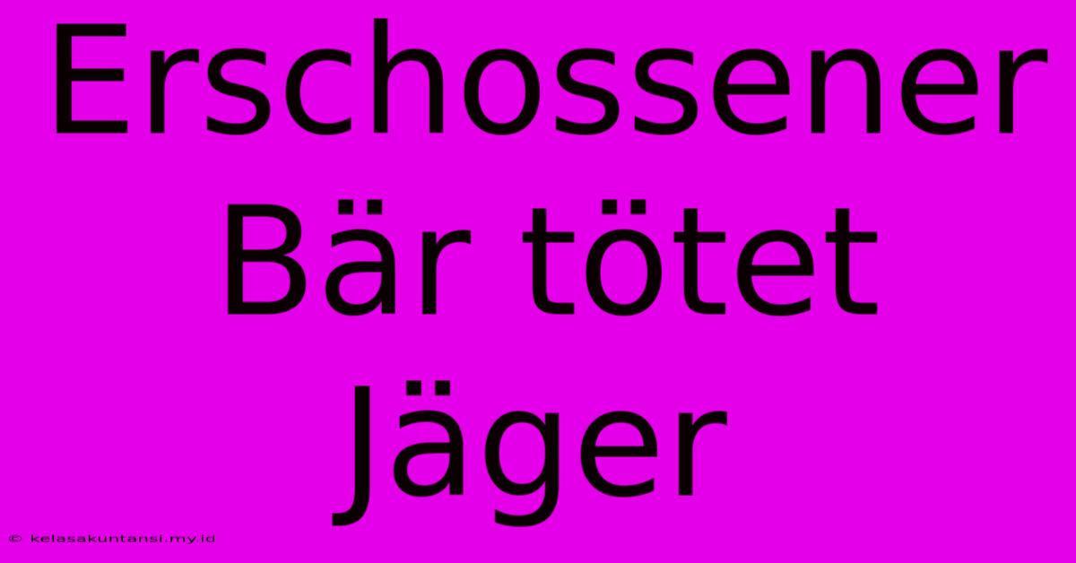 Erschossener Bär Tötet Jäger