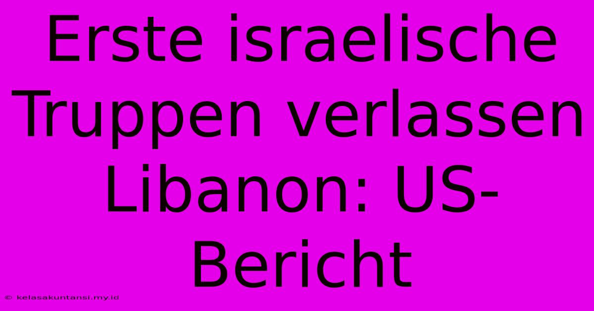 Erste Israelische Truppen Verlassen Libanon: US-Bericht