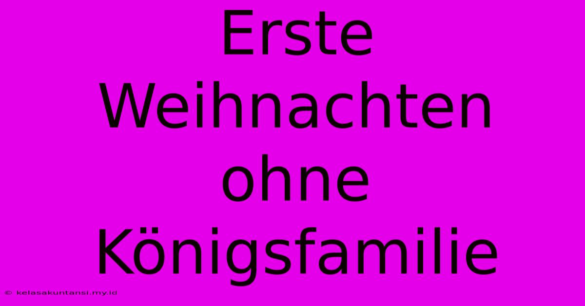 Erste Weihnachten Ohne Königsfamilie