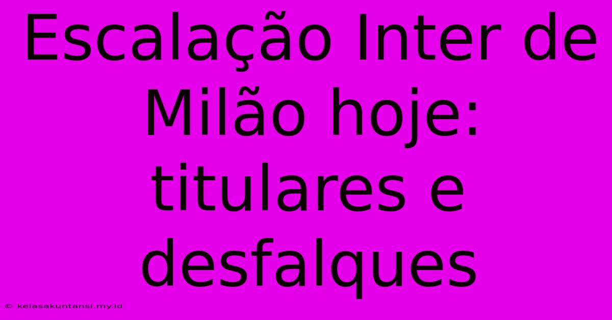 Escalação Inter De Milão Hoje: Titulares E Desfalques