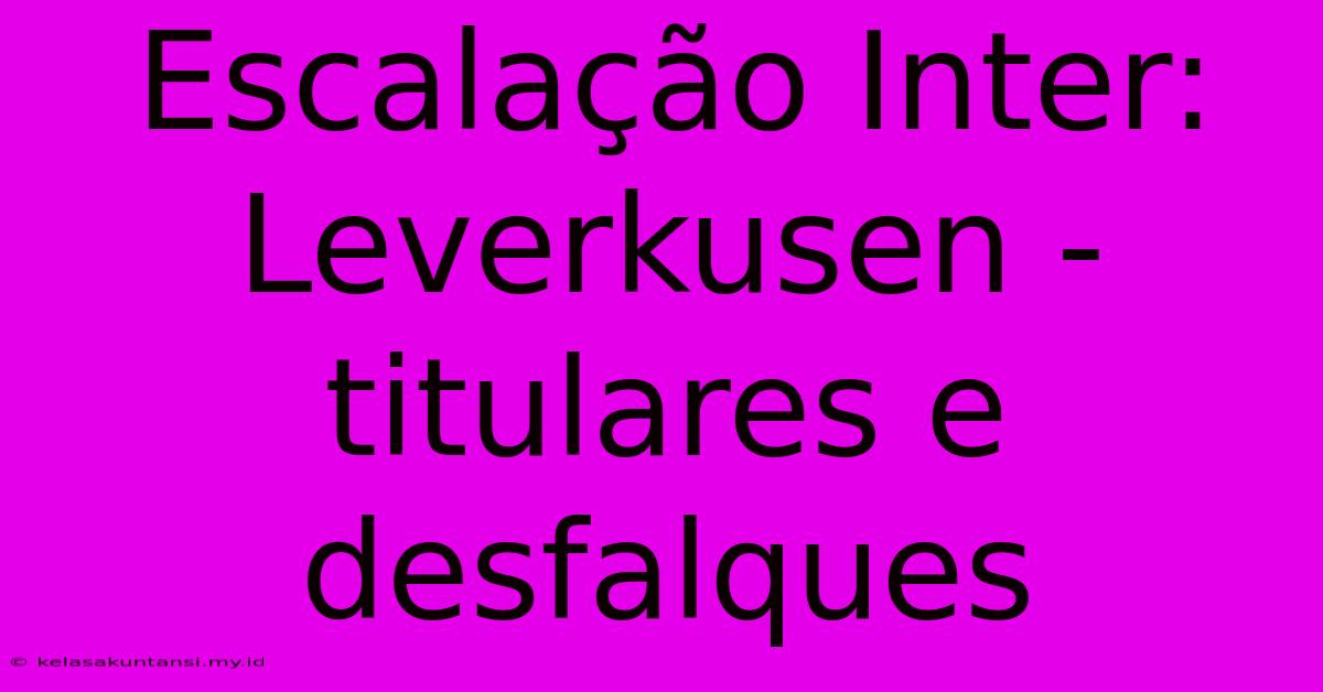 Escalação Inter: Leverkusen - Titulares E Desfalques