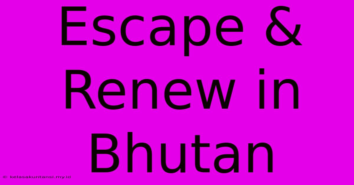 Escape & Renew In Bhutan