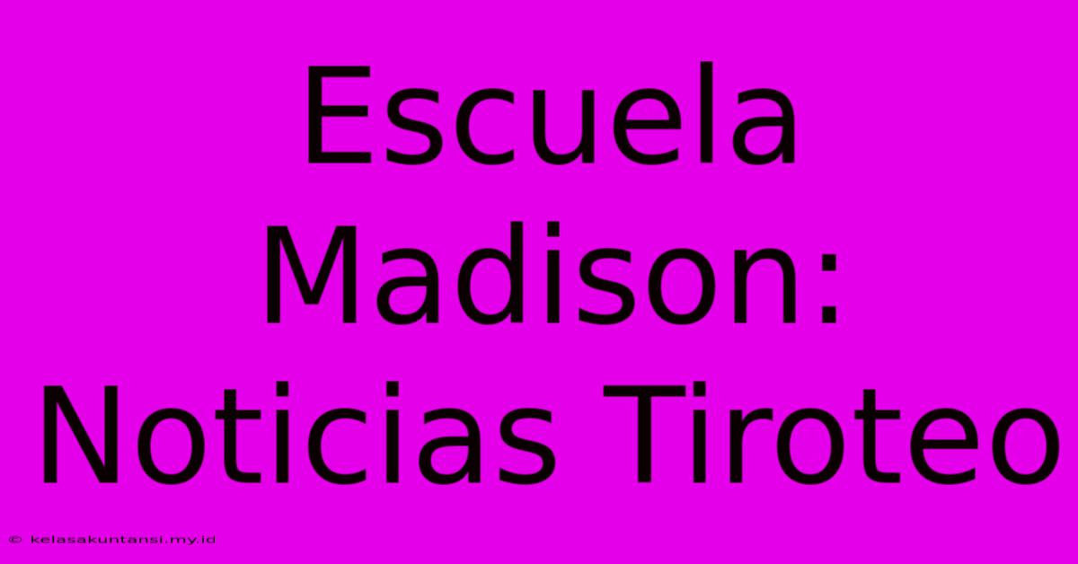 Escuela Madison: Noticias Tiroteo