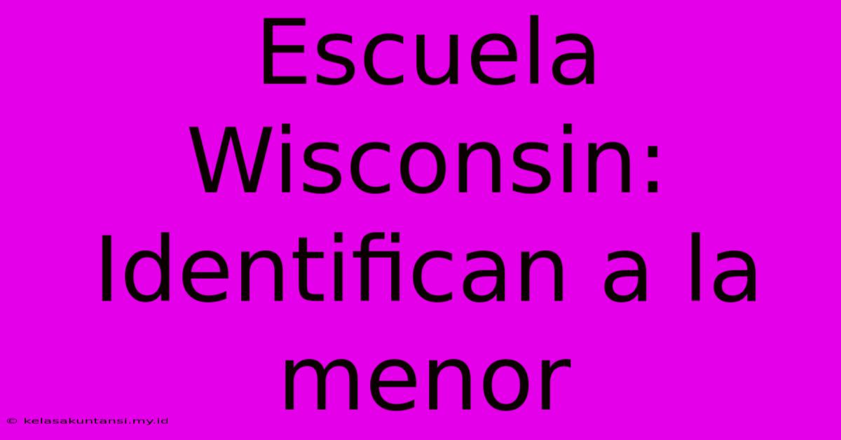 Escuela Wisconsin: Identifican A La Menor