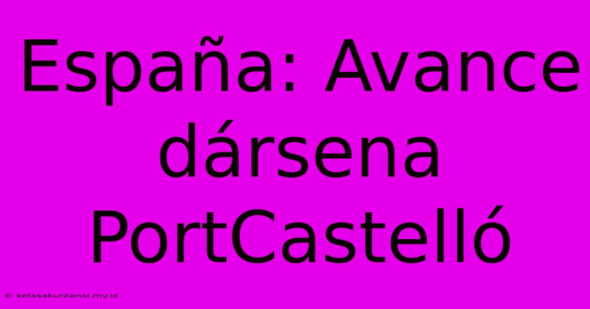 España: Avance Dársena PortCastelló