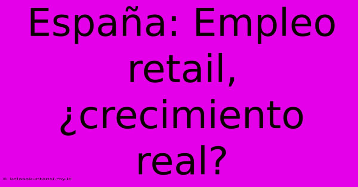 España: Empleo Retail, ¿crecimiento Real?