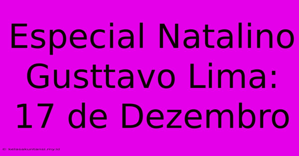 Especial Natalino Gusttavo Lima: 17 De Dezembro