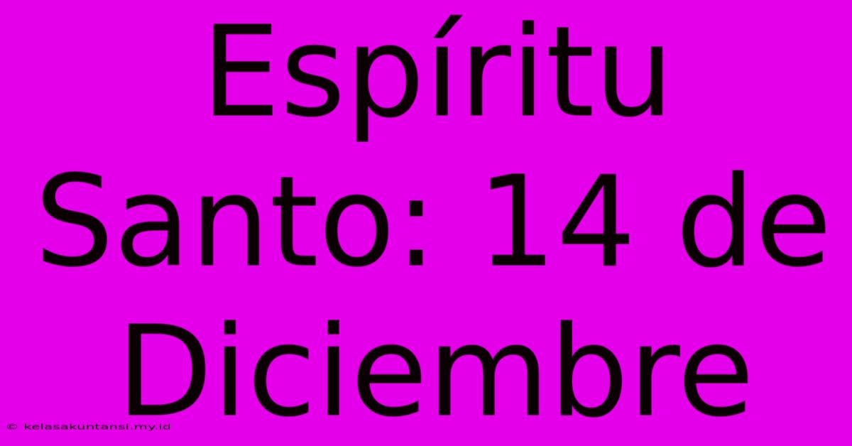 Espíritu Santo: 14 De Diciembre